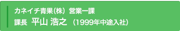 カネイチ青果（株）営業一課 課長 平山 浩之 （1999年中途入社）